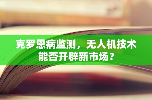 克罗恩病监测，无人机技术能否开辟新市场？