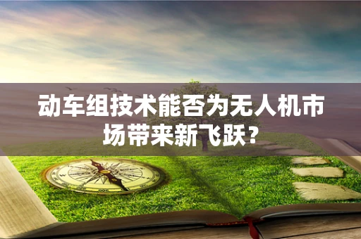 动车组技术能否为无人机市场带来新飞跃？