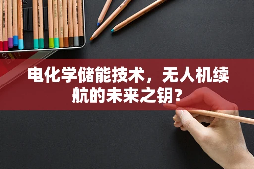 电化学储能技术，无人机续航的未来之钥？