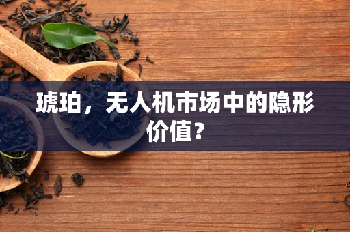 琥珀，无人机市场中的隐形价值？