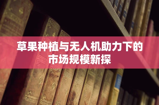 草果种植与无人机助力下的市场规模新探