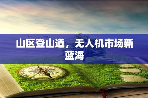 山区登山道，无人机市场新蓝海